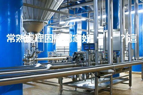 常熟處理固廢哪家好？這份攻略快碼住！